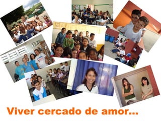 Viver cercado de amor... 