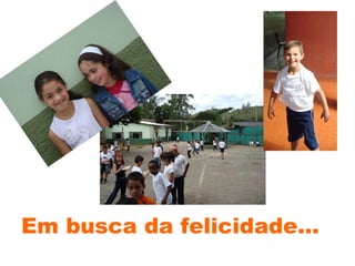Em busca da felicidade... 