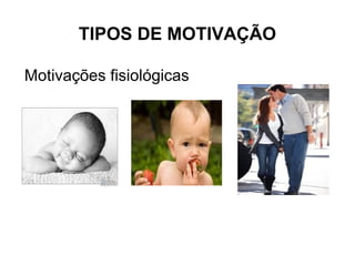 TIPOS DE MOTIVAÇÃO Motivações fisiológicas 