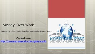 Money Over Work
Sistema de afiliados de alto-nível, nacional e internacional.
Cadastre-se
http://moneyoverwork.com/granacerta
 