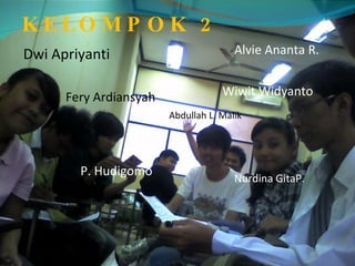 KELOMPOK 2 Dwi Apriyanti Fery Ardiansyah P. Hudigomo Abdullah L. Malik Nurdina GitaP. Wiwit Widyanto Alvie Ananta R. 