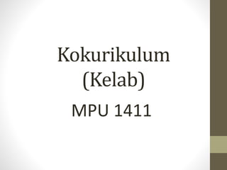 Kokurikulum
(Kelab)
MPU 1411
 