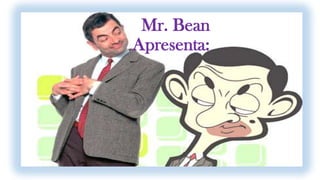Mr. Bean
Apresenta:

 