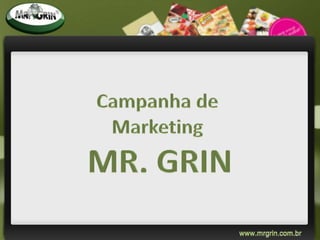 Campanha de  Marketing  MR. GRIN 