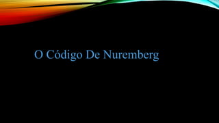 O Código De Nuremberg
 