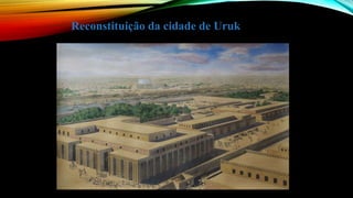 Reconstituição da cidade de Uruk
 