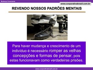 REVENDO NOSSOS PADRÕES MENTAISPara haver mudança e crescimento de um indivíduo é necessário romper as velhas concepções e formas de pensar, pois estas funcionavam como verdadeiras prisões.