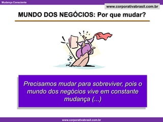 MUNDO DOS NEGÓCIOS: Por que mudar?Precisamos mudar para sobreviver, pois o mundo dos negócios vive em constante mudança (...)