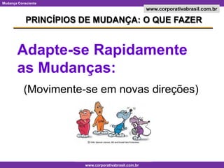 PRINCÍPIOS DE MUDANÇA: O QUE FAZERAdapte-se Rapidamente as Mudanças:(Movimente-se em novas direções)