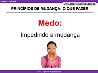 PRINCÍPIOS DE MUDANÇA: O QUE FAZERMedo:Impedindo a mudança
