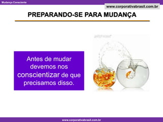 PREPARANDO-SE PARA MUDANÇAAntes de mudar devemos nos conscientizar de que precisamos disso.