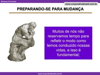 PREPARANDO-SE PARA MUDANÇAMuitos de nós não reservamos tempo para refletir o modo como temos conduzido nossas vidas, e isso é fundamental;