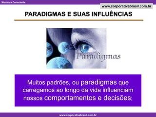 PARADIGMAS E SUAS INFLUÊNCIASMuitos padrões, ou paradigmas que carregamos ao longo da vida influenciam nossos comportamentos e decisões;