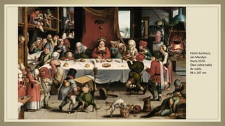 Festín burlesco.
Jan Mandyn.
Hacia 1550.
Óleo sobre tabla
de roble.
98 x 147 cm.
 
