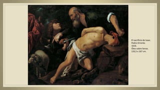 El sacrificio de Isaac.
Pedro Orrente.
1616.
Óleo sobre lienzo.
133,5 x 167 cm.
 