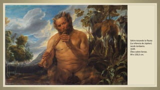 Sátiro tocando la flauta
(La infancia de Júpiter).
Jacob Jordaens.
1639.
Óleo sobre lienzo.
99 x 150,5 cm.
 
