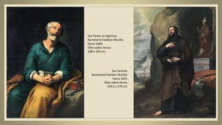 San Pedro en lágrimas.
Bartolomé Esteban Murillo.
Hacia 1660.
Óleo sobre lienzo.
148 x 104 cm.
San Lesmes.
Bartolomé Esteban Murillo.
Hacia 1655.
Óleo sobre lienzo.
243,5 x 179 cm.
 