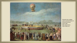 Elevación de un globo
ante la corte de Carlos IV.
Antonio Carnicero.
Hacia 1783.
Óleo sobre lienzo.
78,3 x 102,5 cm.
 