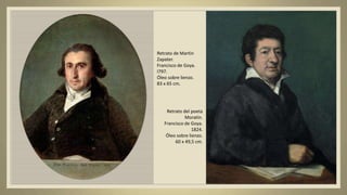 Retrato de Martín
Zapater.
Francisco de Goya.
I797.
Óleo sobre lienzo.
83 x 65 cm.
Retrato del poeta
Moratín.
Francisco de Goya.
1824.
Óleo sobre lienzo.
60 x 49,5 cm.
 