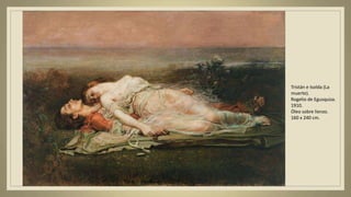 Tristán e Isolda (La
muerte).
Rogelio de Egusquiza.
1910.
Óleo sobre lienzo.
160 x 240 cm.
 