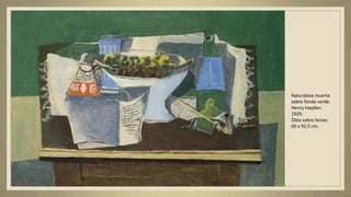 Naturaleza muerta
sobre fondo verde.
Henry Hayden.
1929.
Óleo sobre lienzo.
60 x 92,5 cm.
 