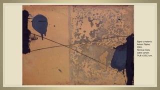 Signo y materia.
Antoni Tàpies.
1961.
Técnica mixta
sobre cartón.
74,8 x 105,3 cm.
 