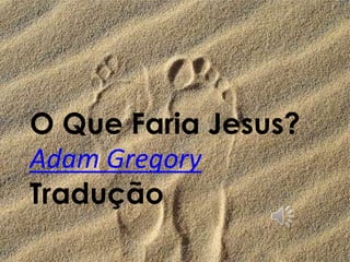 O Que Faria Jesus? Adam Gregory  Tradução 