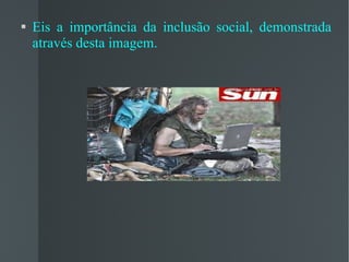 Eis a importância da inclusão social, demonstrada através desta imagem. 