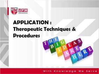 APPLICATION :
Therapeutic Techniques &
Procedures
 