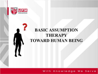 BASIC ASSUMPTION
THERAPY
TOWARD HUMAN BEING
 