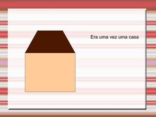Era uma vez uma casa
 