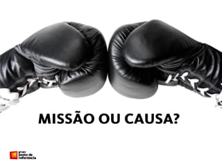 Missão ou Causa? CAUSA!