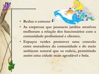 As plantas são capazes de melhorar o desempenho e o humor de trabalhadores e estudantes, Reduz o tempo de internação nos hospitais e o uso de remédios em pacientes em tratamento médico. Embora situações não naturais possam contribuir para a recuperação da fadiga mental, a natureza é considerada o mais confiável recurso de experiências restaurativas.