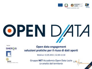 Partner
Open data engagement
soluzioni pratiche per il riuso di dati aperti
Webinar 15.09.2015 |12.00-13.30
Gruppo NET Accademia Open Data Lazio
Le analisi dal territorio
 