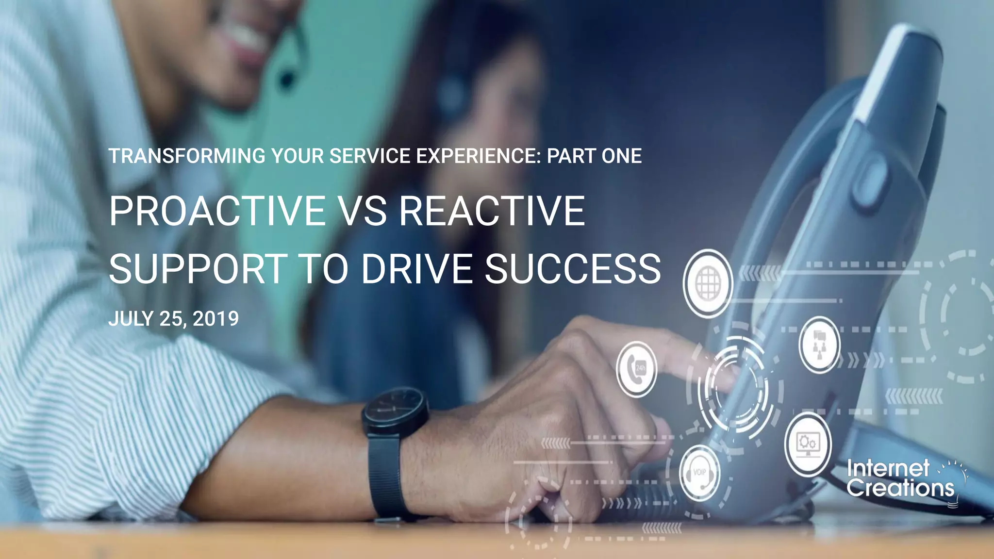 PROACTIVE VS REACTIVE
SUPPORT TO DRIVE SUCCESS