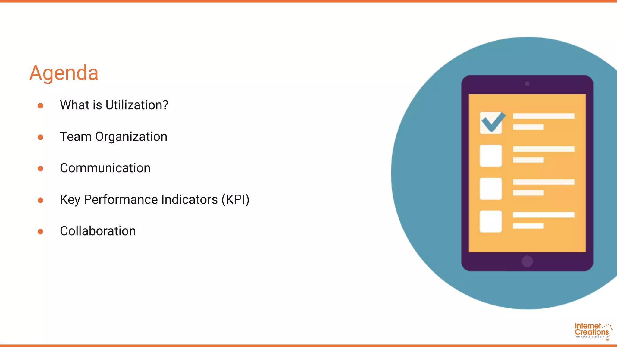 Agenda
● What is Utilization?
● Team Organization
● Communication
● Key Performance Indicators (KPI)
● Collaboration