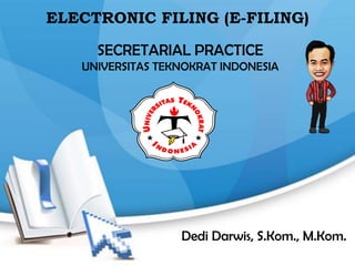 ELECTRONIC FILING (E-FILING)
SECRETARIAL PRACTICE
UNIVERSITAS TEKNOKRAT INDONESIA
Dedi Darwis, S.Kom., M.Kom.
 