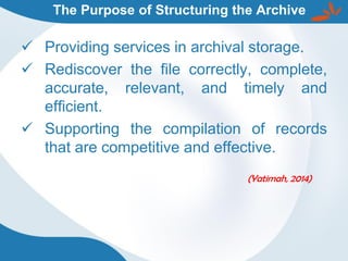 The Purpose of Structuring the Archive
 Providing services in archival storage.
 Rediscover the file correctly, complete...