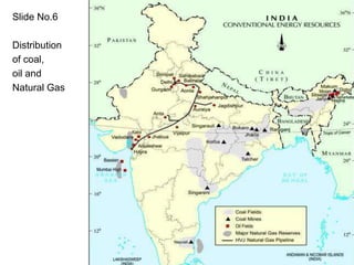 Slide No.6
Distribution
of coal,
oil and
Natural Gas
 