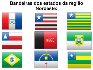 Bandeiras dos estados da região
           Nordeste:
 