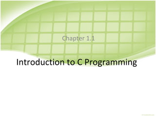 Introduction to C Programming
Chapter 1.1
 
