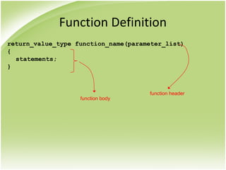 Function Definition
return_value_type function_name(parameter_list)
{
statements;
}
function body
function header
 