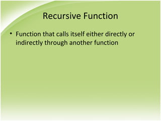 Recursive Function
• Function that calls itself either directly or
indirectly through another function
 