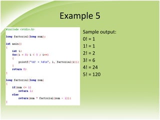 Example 5
Sample output:
0! = 1
1! = 1
2! = 2
3! = 6
4! = 24
5! = 120
 