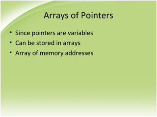 Arrays of Pointers
• Since pointers are variables
• Can be stored in arrays
• Array of memory addresses
 