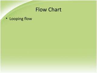 Flow Chart
• Looping flow
 