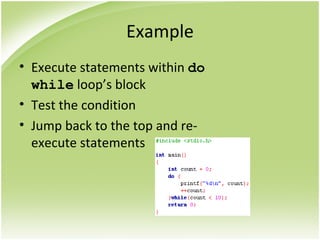 Example
• Execute statements within do
while loop’s block
• Test the condition
• Jump back to the top and re-
execute statements
 