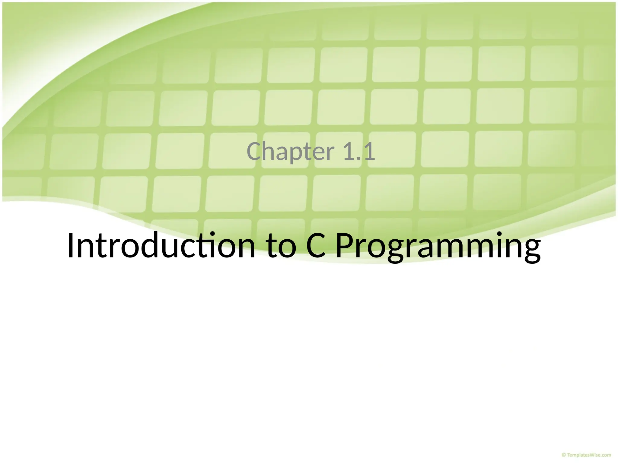 Introduction to C Programming
Chapter 1.1
 