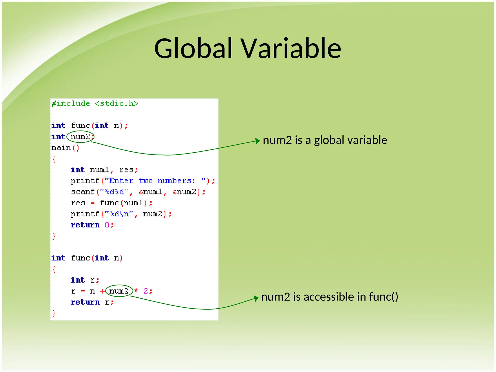 Global Variable
num2 is a global variable
num2 is accessible in func()
 