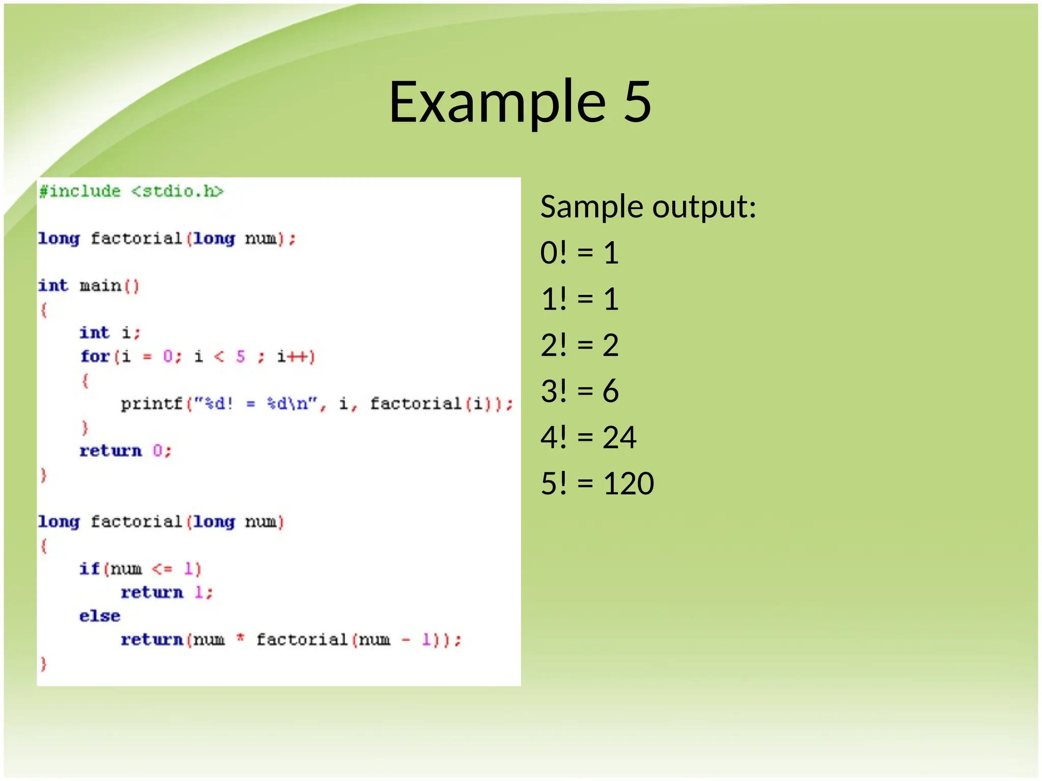 Example 5
Sample output:
0! = 1
1! = 1
2! = 2
3! = 6
4! = 24
5! = 120
 